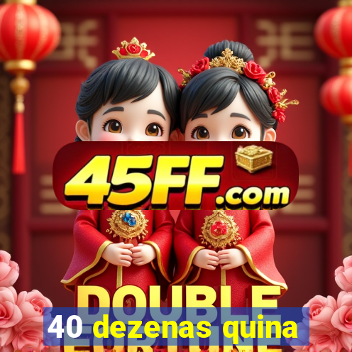 40 dezenas quina